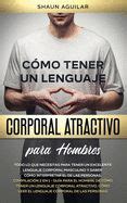 Como Tener Un Lenguaje Corporal Atractivo Para Hombres Todo Lo Que