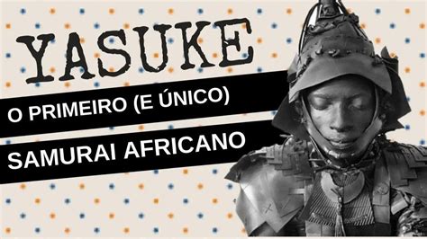 Yasuke A Hist Ria Real Do Nico Samurai Negro No Jap O O Protagonista