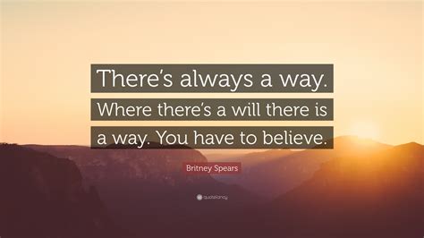 Britney Spears Quote: “There’s always a way. Where there’s a will there