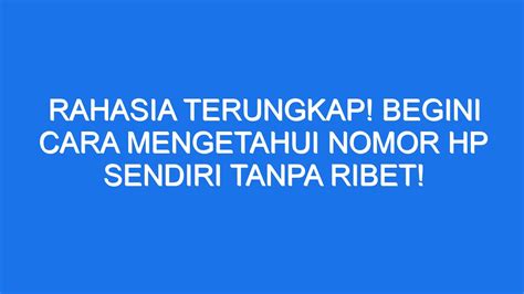 Rahasia Terungkap Begini Cara Mengetahui Nomor HP Sendiri Tanpa Ribet