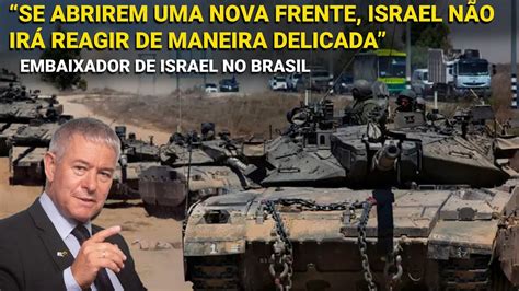 Se abrirem outra frente Israel não irá reagir de maneira delicada