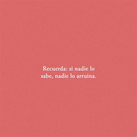 Recuerda: Si nadie lo sabe, nadie lo arruina - FRASES.PW