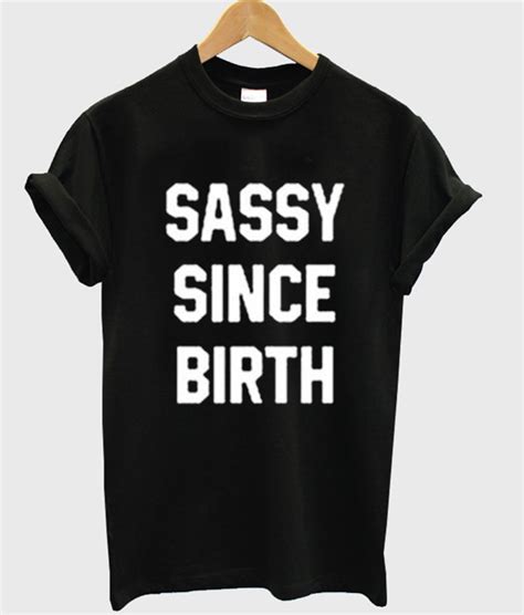 Sassy Since Birth T Shirt Superteeshops