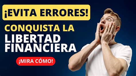 Evita Estos Errores Financieros Comunes Para Alcanzar La Libertad Financiera Youtube