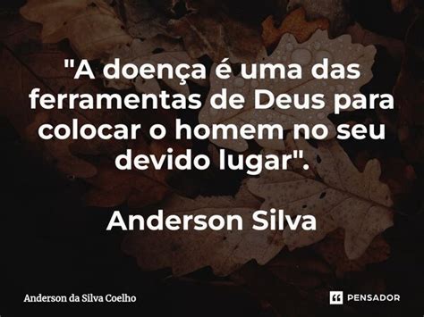 A doença é uma das ferramentas Anderson da Silva Coelho Pensador