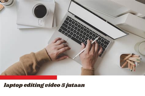 Rekomendasi Laptop Editing Video Jutaan Yang Cocok Untuk Youtuber