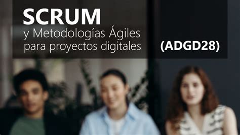 CURSO DE SCRUM Y METODOLOGÍAS ÁGILES PARA PROYECTOS DIGITALES Colegio