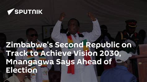 Zimbabwes Second Republic On Track To Achieve Vision 2030 Mnangagwa Says Ahead Of Election