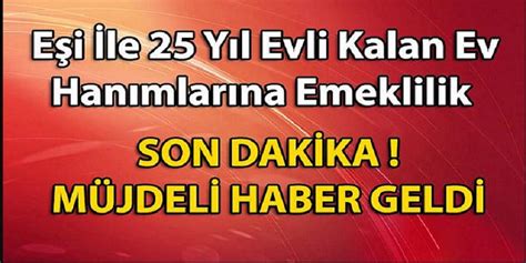 Sgkdan Müjde 25 Yıl Evli Kalan Ev Hanımlarına 47 48 Yaşında Emekli En