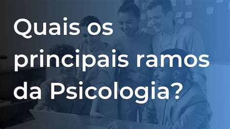 Os Principais Ramos Da Psicologia Um Guia Completo Para Você Conhecer