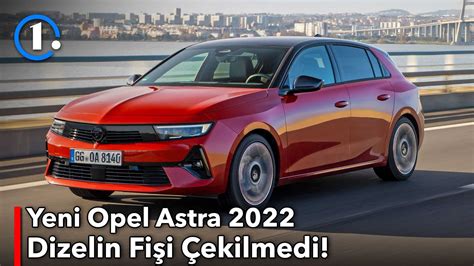 Yeni Opel Astra 2022 Dizelin Fişi Çekilmedi İlk Sürüş