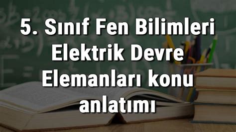 S N F Fen Bilimleri Elektrik Devre Elemanlar Konu Anlat M