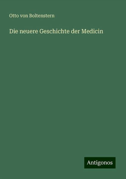 Die neuere Geschichte der Medicin von Otto Von Boltenstern bei bücher ...