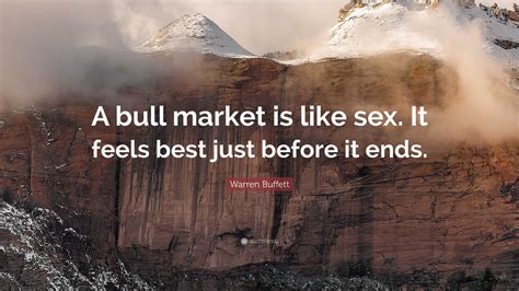 Warren Buffett Quote “a Bull Market Is Like Sex It Feels Best Just