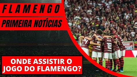 Onde Vai Passar O Jogo Do Flamengo Ao Vivo Onde Assistir O Jogo Do