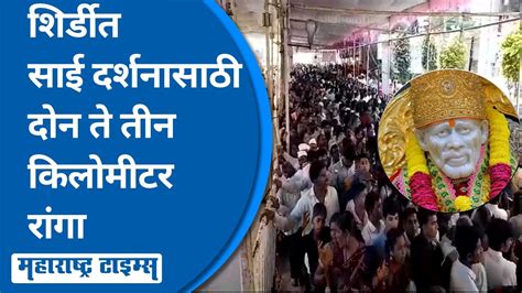 Shirdi Sai Baba Temple सलग सुट्ट्यांमुळे शिर्डीत भाविकांची साई दर्शनासाठी अलोट गर्दी Youtube