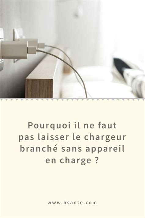 Pourquoi Il Ne Faut Pas Laisser Le Chargeur Branch Sans Appareil En