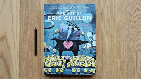 The Art Of Eric Guillon From The Making Of Despicable Me To Minions