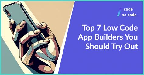 Top 7 Low Code App Builders You Should Try Out