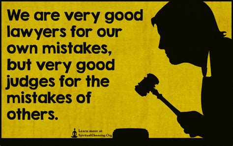 We Are Very Good Lawyers For Our Own Mistakes But Very Good Judges For