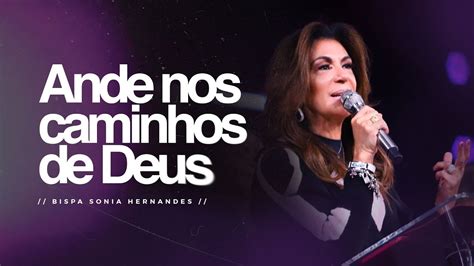 ANDE NOS CAMINHOS DE DEUS BISPA SONIA HERNANDES IGREJA RENASCER