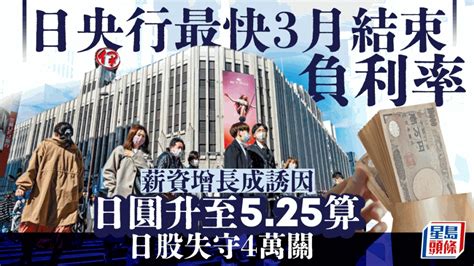 日央行最快3月結束負利率 薪資增長成誘因 日圓升至525算 日股失守4萬關 星島日報