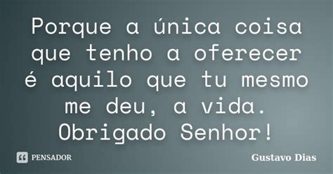 Porque A única Coisa Que Tenho A Gustavo Dias Pensador