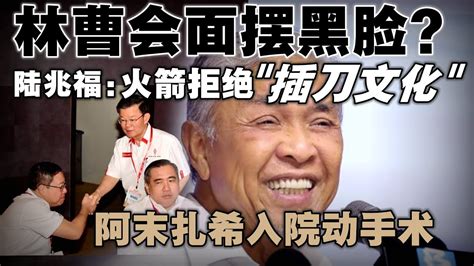 林曹会面摆黑脸？陆兆福：火箭拒绝“插刀文化”！阿末扎希入院动手术 Youtube