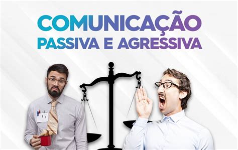 Como É A Comunicação Passiva Agressiva - Comunicação Passiva e Agressiva, qual é a sua?