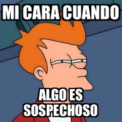 Meme Futurama Fry Mi Cara Cuando Algo Es Sospechoso