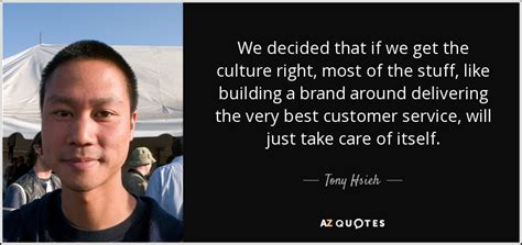 Tony Hsieh Quote We Decided That If We Get The Culture Right Most