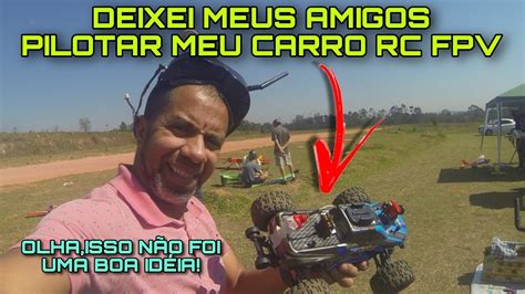 DEIXEI MEUS AMIGOS BRINCAR MEU CARRO FPV YouTube