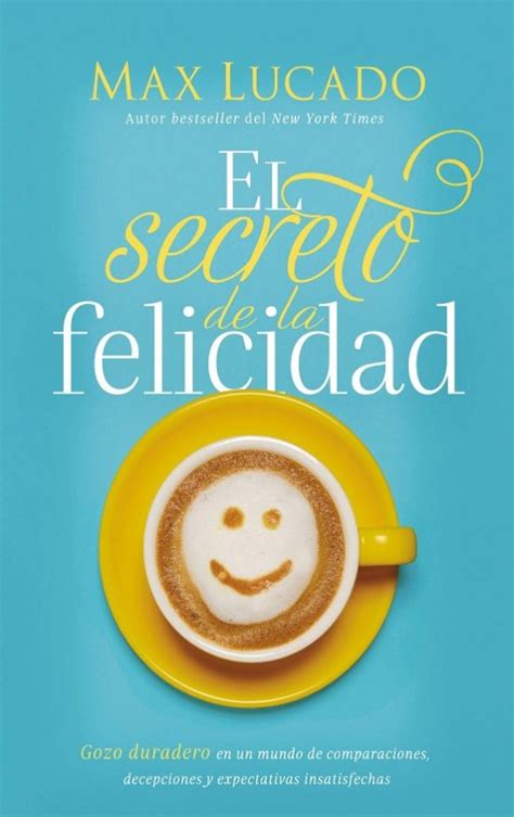 El Secreto De La Felicidad Max Lucado Tienda De Libros Online Guatemala