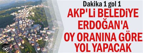 Dakika Gol Akp Li Belediye Erdo An A Oy Oran Na G Re Yol Yapacak