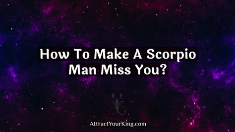 How To Make A Scorpio Man Miss You Attract Your King