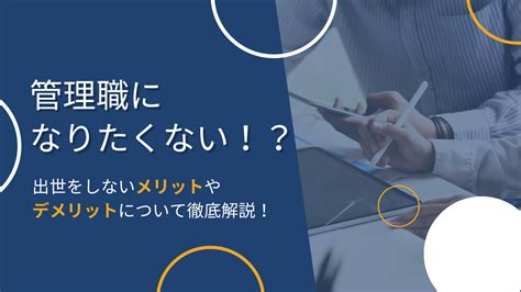 管理職になりたくない！？出世をしないメリットやデメリットについて徹底解説！ スタディジャーナル