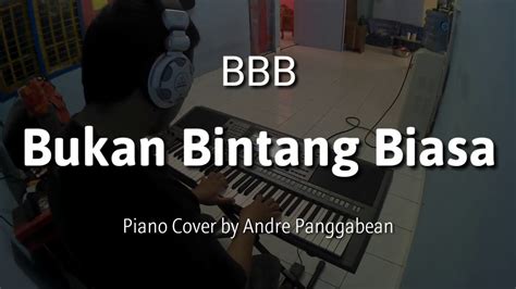 Bukan Bintang Biasa Bbb Piano Cover By Andre Panggabean Youtube