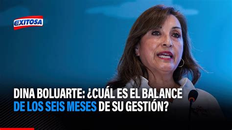 Dina Boluarte Cu L Es El Balance De Los Seis Meses De Su Gesti N