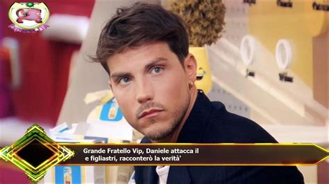 Grande Fratello Vip Daniele Attacca Il E Figliastri Racconter La