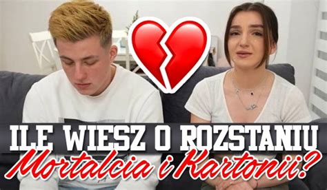 Ile Wiesz O Rozstaniu Mortalcia I Kartonii SameQuizy