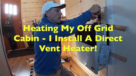 I Install A Direct Vent Propane Heater In My Off Grid Cabin Youtube