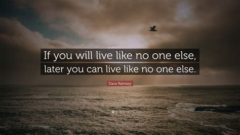 Dave Ramsey Quote If You Will Live Like No One Else Later You Can