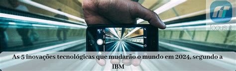 As Inova Es Tecnol Gicas Que Mudar O O Mundo Em Segundo A Ibm