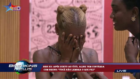 Bbb 23 Após Surto Ao Vivo Aline Tem Conversa Com Bruno “você Não