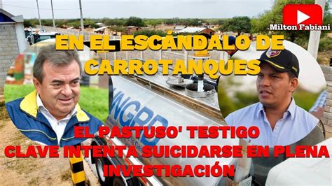 Esc Ndalo De Carrotanques El Pastuso Testigo Clave Intenta