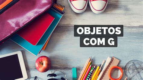 Objeto Com A Letra G - Objetos Com G 【Lista Completa】