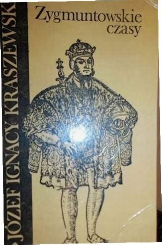 Zygmuntowskie czasy Józef Ignacy Kraszewski 13782469281 Książka