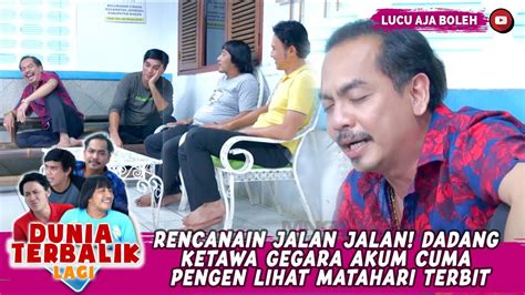 RENCANA JALAN JALAN DADANG KETAWA GEGARA AKUM CUMA PENGEN LIHAT