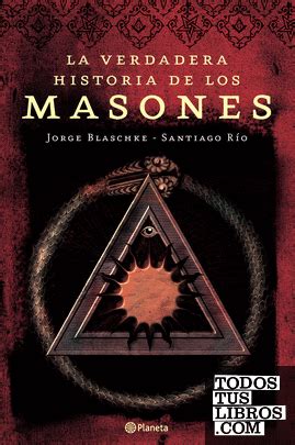 La Verdadera Historia De Los Masones de Blaschke Santiago Río Jorge