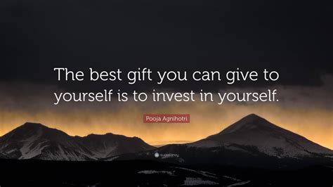 Pooja Agnihotri Quote: “The best gift you can give to yourself is to